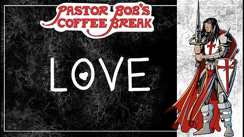 LOVE / Pastor Bob's Coffee Break