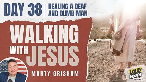 Prayer | Walking With Jesus - DAY 38 - HEALING A DEAF AND DUMB MAN - Loudmouth Prayer