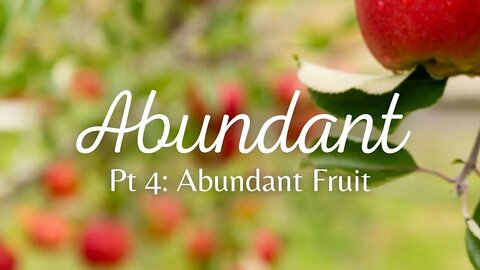 Abundant | Abundant Fruit - Part 4