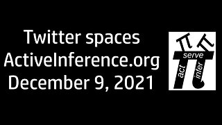 Active Inference ~ Twitter spaces #001 ~ December 9th 2021