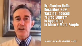 Dr. Charles Hoffe Describes How Vaccine-Induced "Turbo Cancer" Is Appearing In More & More People