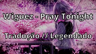 Wiguez - Pray Tonight ( Tradução // Legendado )