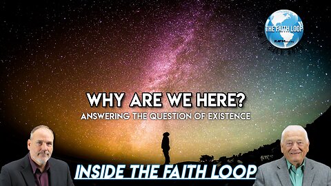 Why Are We Here? Answering the Question of Existence | Inside the Faith Loop
