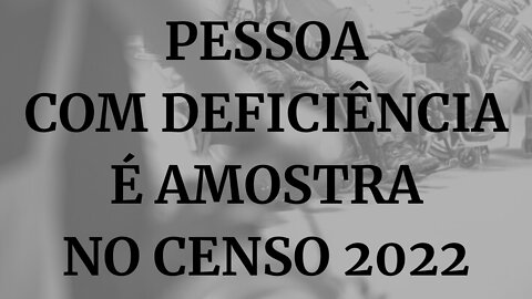 PESSOA COM DEFICIÊNCIA É AMOSTRA NO CENSO 2022