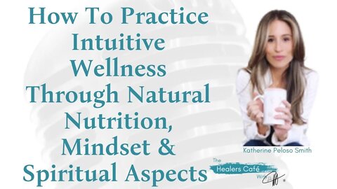 How To Practice Intuitive Wellness Through Natural Nutrition, Mindset & Spiritual Aspects