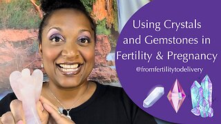 Using Crystals & Gemstones in Fertility & Pregnancy