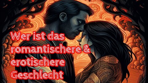 Wer ist das romantischere und erotischere Geschlecht