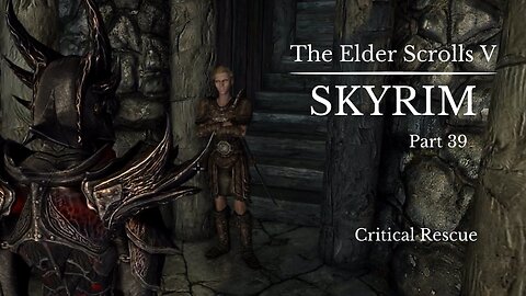 The Elder Scrolls V Skyrim Part 39 - Critical Rescue