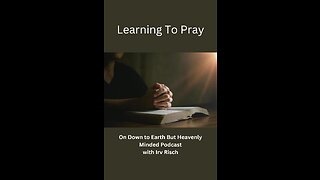 Learning To Pray, Session 5, On Down To Earth But Heavenly Minded Podcast