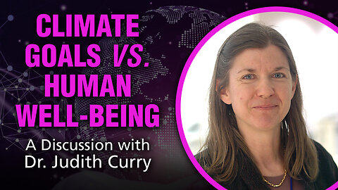 Climate Goals vs. Human Well-Being: A LIVE Discussion with Dr. Judith Curry