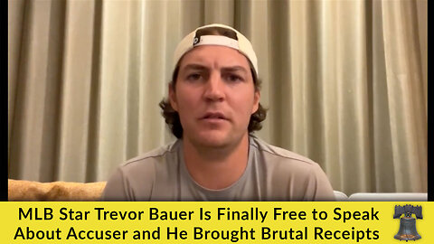 MLB Star Trevor Bauer Is Finally Free to Speak About Accuser and He Brought Brutal Receipts