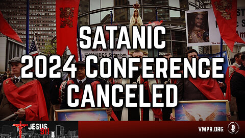 19 Apr 24, Jesus 911: Satanic 2024 Conference Canceled