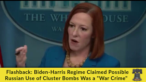 Flashback: Biden-Harris Regime Claimed Possible Russian Use of Cluster Bombs Was a "War Crime"