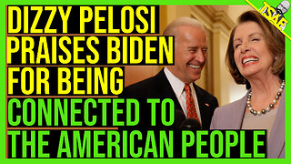 DIZZY PELOSI PRAISES BIDEN FOR BEING CONNECTED TO THE PEOPLE