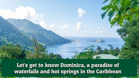 Let's get to know Dominica, a paradise of waterfalls and hot springs in the Caribbean