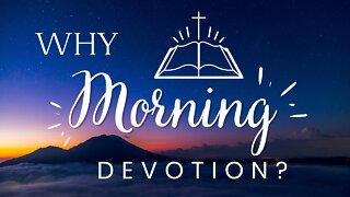 Why Morning Devotion?