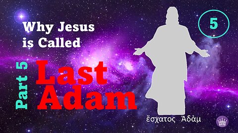 Why Jesus is Called 'Last Adam' Part 5