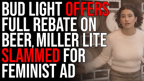 Bud Light Offers FULL REBATE On Beer, Miller Lite SLAMMED For Feminist Ad Campaign