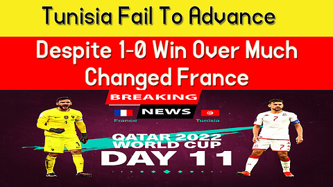 Tunisia Fail To Advance Despite 1-0 Win Over Much-Changed France | Breaking News
