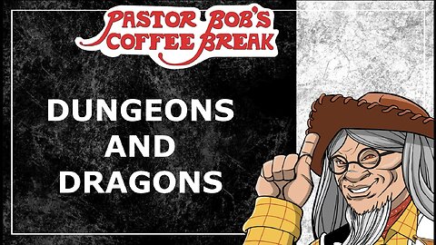 DUNGEONS AND DRAGONS / Pastor Bob's Coffee Break