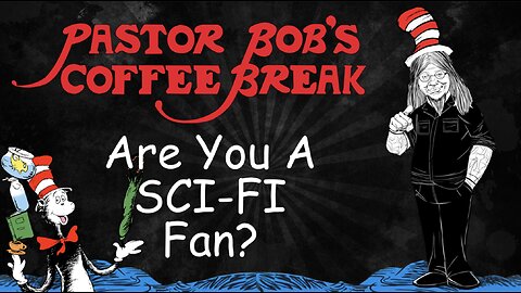ARE YOU A SCI-FI FAN? / Pastor Bob's Coffee Break