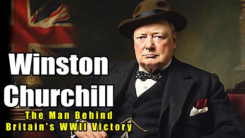 Winston Churchill: The Man Behind Britain's WWII Victory (1874 - 1965)