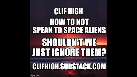 How To Not Speak To Space Aliens. Shouldn't We Just Ignore Them? Clif High