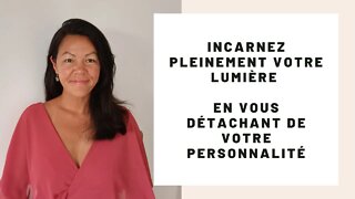 Incarnez pleinement votre lumière en vous détachant de votre personnalité