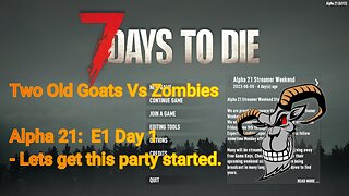 Two Old Goats vs Zombies - Day 1 | 7 Days To Die | Alpha 21.0 - E1