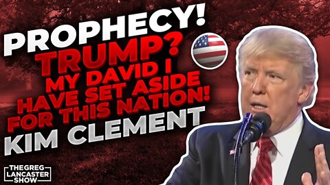 PROPHECY! Trump? “My David I have set aside for this Nation!” Kim Clement
