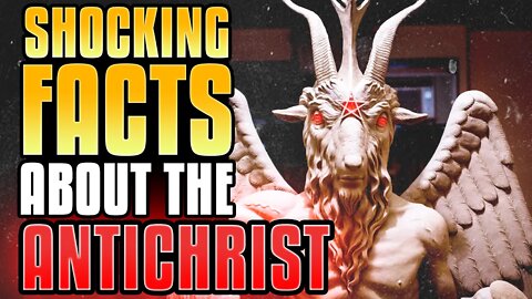 Shocking Facts About The Antichrist