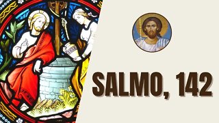 Salmo, 142 - "Senhor, ouvi a minha oração; pela vossa fidelidade, escutai a minha súplica..."