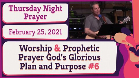 Worship and Prophetic Prayer God's Glorious Plan and Purpose #6 20210225