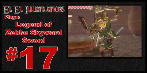 El El Plays The Legend of Zelda: Skyward Sword Episode 17: Whip It Good