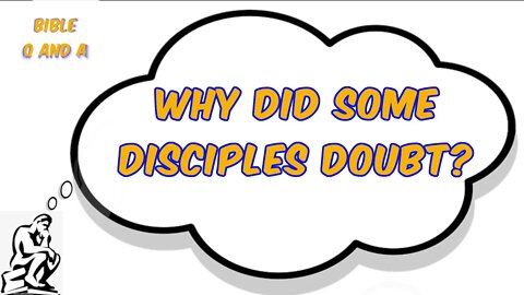 Why did Some Disciples Doubt?