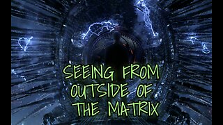 SEEING FROM OUTSIDE OF THE MATRIX