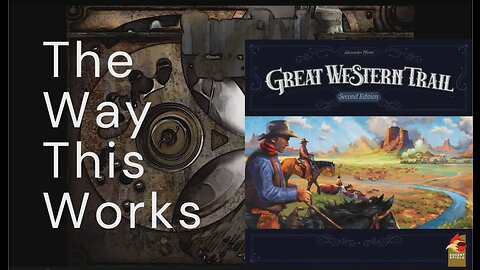 The Way This Works: Great Western Trail 2nd Edition w/ Rails To The North Expansion