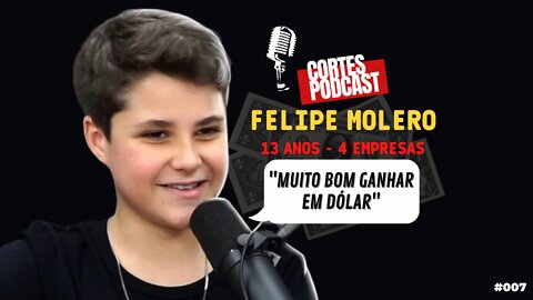 FELIPE MOLERO COM 13 ANOS CONTA COMO GANHA MUITO DINHEIRO | ✂ CORTES PODCAST #007