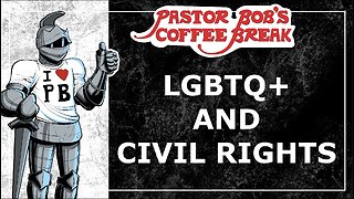 LGBTQ+ AND CIVIL RIGHTS / Pastor Bob's Coffee Break