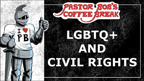 LGBTQ+ AND CIVIL RIGHTS / Pastor Bob's Coffee Break