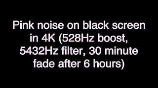 Pink noise on black screen in 4K (528Hz boost, 5432Hz filter, 30 minute fade after 6 hours)