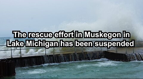 The rescue effort in Muskegon in Lake Michigan has been suspended