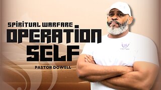 Operation Self | Spiritual Warfare | Pastor Dowell