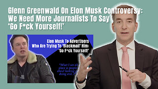 Glenn Greenwald On Elon Musk Controversy: We Need More Journalists To Say 'Go F*ck Yourself!'