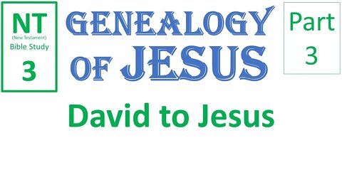 NT Bible Study 3: Genealogy of Jesus (David to Jesus)