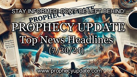 Prophecy Update Top News Headlines - (7/30/24)
