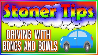 STONER TIPS #49: DRIVING WITH BOWLS & BONGS