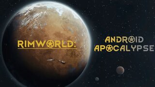 Rimworld: Android Apocalypse #11 - One Giant Leap Forward (and several smaller ones)