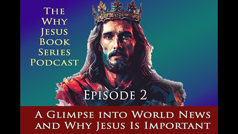 Episode 2 - A Glimpse into World News and Why Jesus Is Important More Than Ever