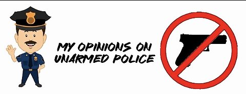 My opinions on unarmed police
